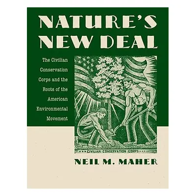 "Nature's New Deal: The Civilian Conservation Corps and the Roots of the American Environmental 