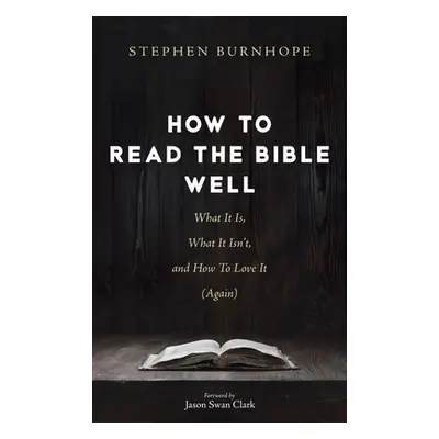 "How to Read the Bible Well: What It Is, What It Isn't, and How To Love It (Again)" - "" ("Burnh