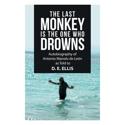 "The Last Monkey Is the One Who Drowns: Autobiography of Antonio Manolo De Len as Told to D. E. 