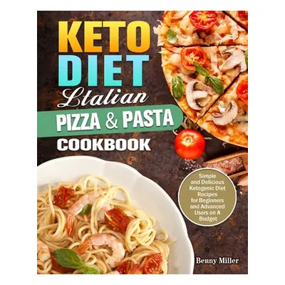 "Keto Diet Italian Pizza & Pasta Cookbook: Simple and Delicious Ketogenic Diet Recipes for Begin