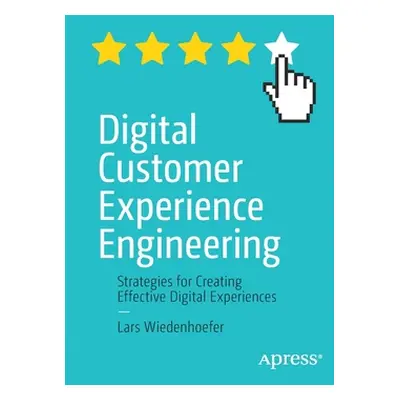 "Digital Customer Experience Engineering: Strategies for Creating Effective Digital Experiences"