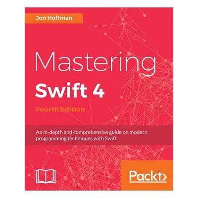 "Mastering Swift 4- fourth edition: An in-depth and comprehensive guide to modern programming te