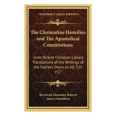 "The Clementine Homilies and the Apostolical Constitutions: Ante Nicene Christian Library Transl