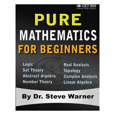 "Pure Mathematics for Beginners: A Rigorous Introduction to Logic, Set Theory, Abstract Algebra,