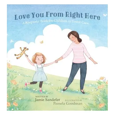 "Love You From Right Here: A Keepsake Book for Children in Foster Care" - "" ("Sandefer Jamie")(