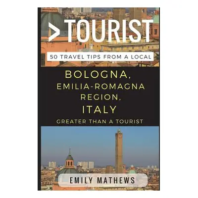 "Greater Than a Tourist - Bologna, Emilia-Romagna Region, Italy: 50 Travel Tips from a Local" - 