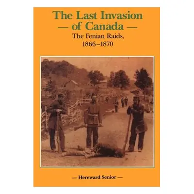 "The Last Invasion of Canada: The Fenian Raids, 1866-1870" - "" ("Senior Hereward")(Pevná vazba)