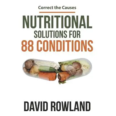 "Nutritional Solutions for 88 Conditions: Correct the Causes" - "" ("Rowland David")(Paperback)