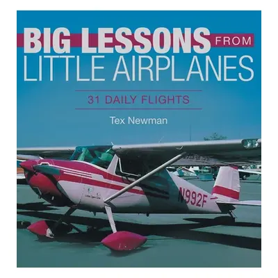 "Big Lessons from Little Airplanes: 31 Daily Flights" - "" ("Newman Tex")(Pevná vazba)