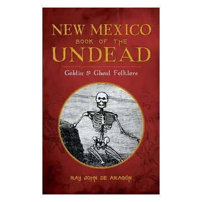 "New Mexico Book of the Undead: Goblin & Ghoul Folklore" - "" ("De Aragon Ray John")(Pevná vazba