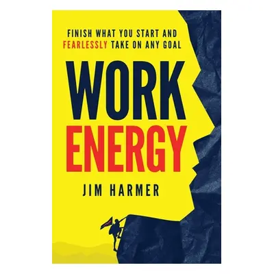 "Work Energy: Finish Everything You Start and Fearlessly Take On Any Goal" - "" ("Harmer Jim")(P