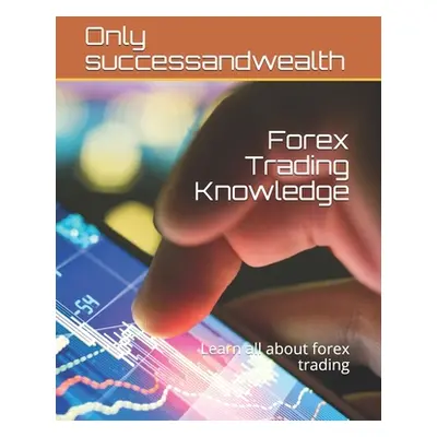 "Forex Trading Knowledge: Learn all about forex trading" - "" ("Successandwealth Only")(Paperbac