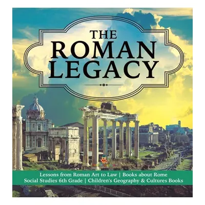 "The Roman Legacy - Lessons from Roman Art to Law - Books about Rome - Social Studies 6th Grade 