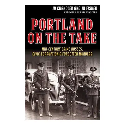 "Portland on the Take: Mid-Century Crime Bosses, Civic Corruption & Forgotten Murders" - "" ("Ch