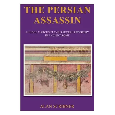 "The Persian Assassin: A Judge Marcus Flavius Severus Mystery in Ancient Rome" - "" ("Scribner A