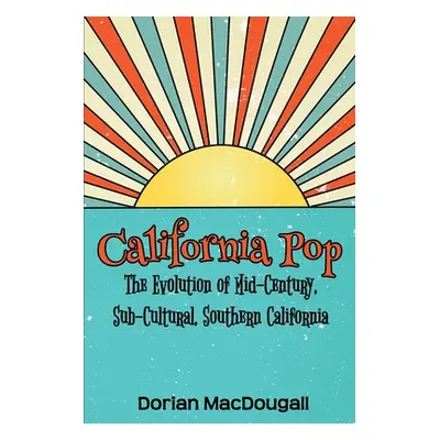 "California Pop: The Evolution of Mid-Century, Sub-Cultural, Southern California" - "" ("Macdoug