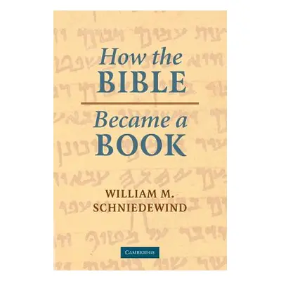 "How the Bible Became a Book: The Textualization of Ancient Israel" - "" ("Schniedewind William 