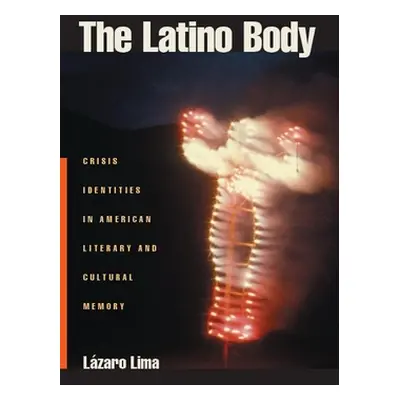 "The Latino Body: Crisis Identities in American Literary and Cultural Memory" - "" ("Lima Lazaro