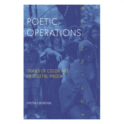 "Poetic Operations: Trans of Color Art in Digital Media" - "" ("Crdenas Micha")(Paperback)