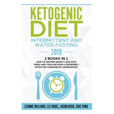 "Ketogenic Diet - Intermittent and Water Fasting 2019: 2 Books In 1 - How to Master Weight Loss 