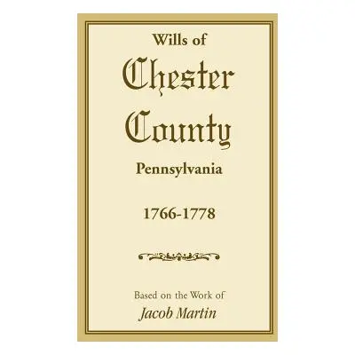 "Wills of Chester County, Pennsylvania, 1766-1778" - "" ("Martin Jacob")(Paperback)