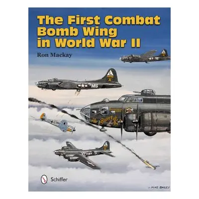 "The First Combat Bomb Wing in World War II" - "" ("MacKay Ron")(Pevná vazba)