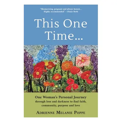 "This One Time: One Woman's Personal Journey through Loss and Darkness to Find Faith, Community,