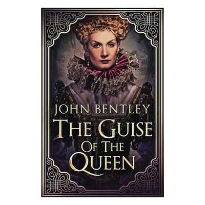 "The Guise of the Queen" - "" ("Bentley John")(Paperback)