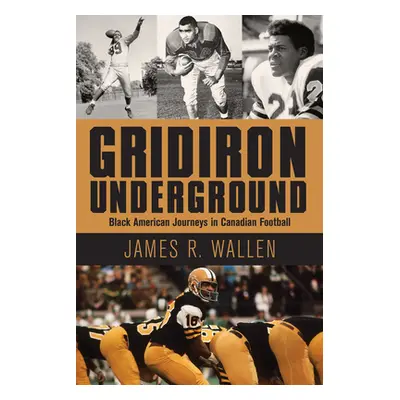 "Gridiron Underground: Black American Journeys in Canadian Football" - "" ("Wallen James R.")(Pa