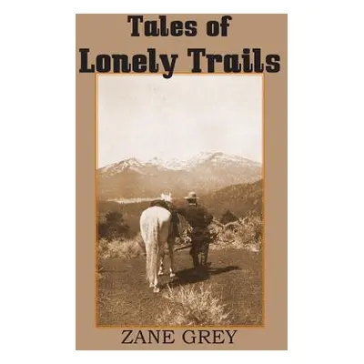 "Tales of Lonely Trails by Zane Grey" - "" ("Grey Zane")(Paperback)