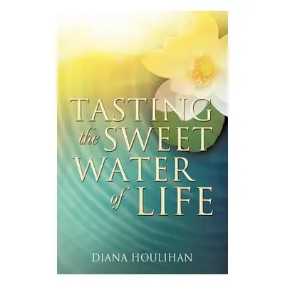 "Tasting the Sweet Water of Life" - "" ("Houlihan Diana")(Paperback)