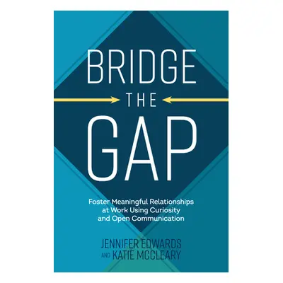 "Bridge the Gap: Breakthrough Communication Tools to Transform Work Relationships from Challengi