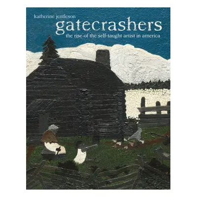 "Gatecrashers: The Rise of the Self-Taught Artist in America" - "" ("Jentleson Katherine")(Pevná