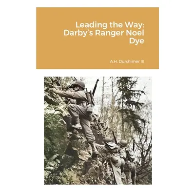 "Leading the Way: Darby's Ranger Noel Dye" - "" ("Durshimer A. H. III")(Paperback)