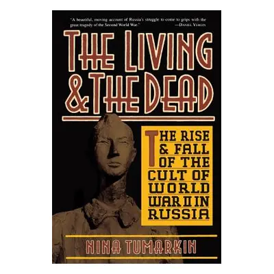 "The Living and the Dead: The Rise and Fall of the Cult of World War II in Russia" - "" ("Tumark