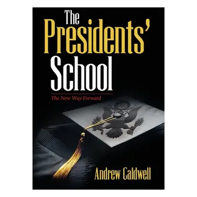 "The Presidents' School: The New Way Forward" - "" ("Caldwell Andrew")(Pevná vazba)