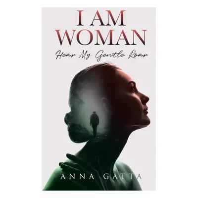 "I Am Woman: Hear My Gentle Roar" - "" ("Gatta Anna")(Paperback)