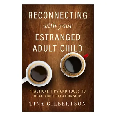 "Reconnecting with Your Estranged Adult Child: Practical Tips and Tools to Heal Your Relationshi