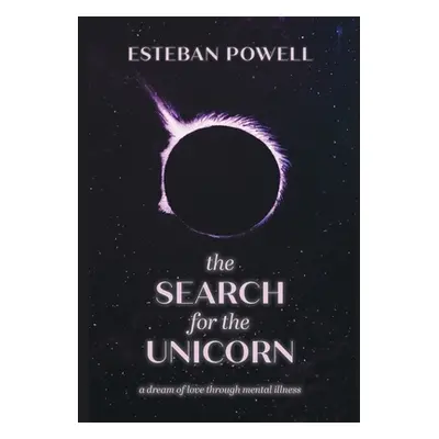 "The Search for The Unicorn: A dream of love through mental illness" - "" ("Powell Esteban")(Pev