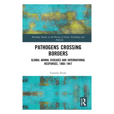 "Pathogens Crossing Borders: Global Animal Diseases and International Responses, 1860-1947" - ""