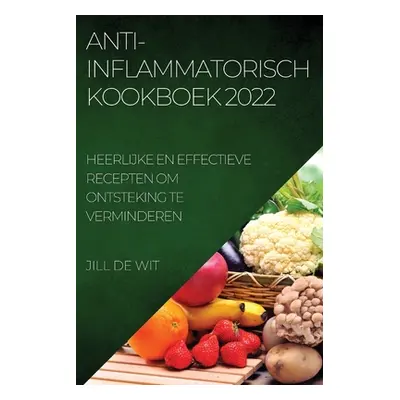 "Anti-Inflammatorisch Kookboek 2022: Heerlijke En Effectieve Recepten Om Ontsteking Te Verminder