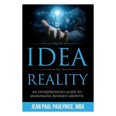 "From Idea to Reality: An Entrepreneur's Guide to Meaningful Business Growth" - "" ("Paulynice J