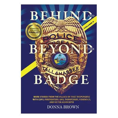 "BEHIND AND BEYOND THE BADGE - Volume II: More Stories from the Village of First Responders with