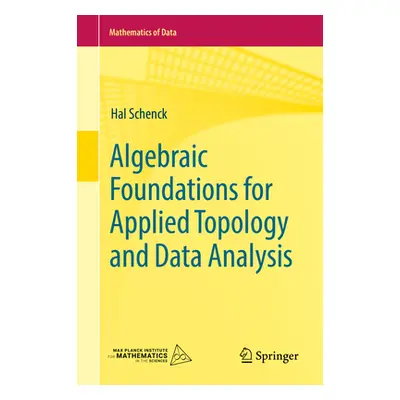 "Algebraic Foundations for Applied Topology and Data Analysis" - "" ("Schenck Hal")(Pevná vazba)