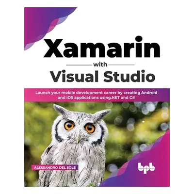 "Xamarin with Visual Studio: Launch your mobile development career by creating Android and iOS a