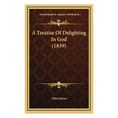 "A Treatise of Delighting in God (1839)" - "" ("Howe John")(Pevná vazba)