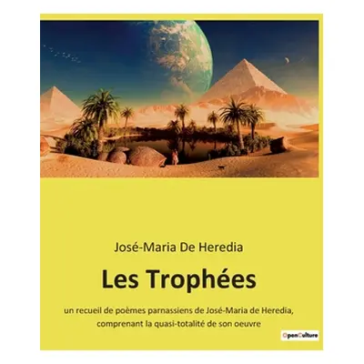 "Les Trophes: un recueil de pomes parnassiens de Jos-Maria de Heredia, comprenant la quasi-total