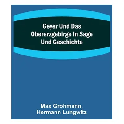 "Geyer und das Obererzgebirge in Sage und Geschichte" - "" ("Grohmann Max")(Paperback)