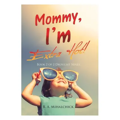 "Mommy, I'm Extra Hot!: Book 2 of 2 Drought Series" - "" ("Mihalchick B. A.")(Pevná vazba)