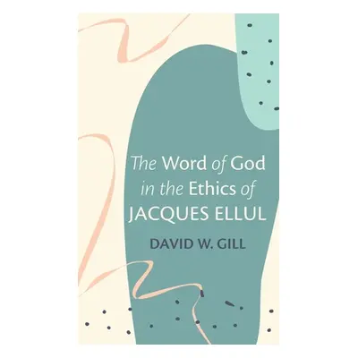 "The Word of God in the Ethics of Jacques Ellul" - "" ("Gill David W.")(Pevná vazba)